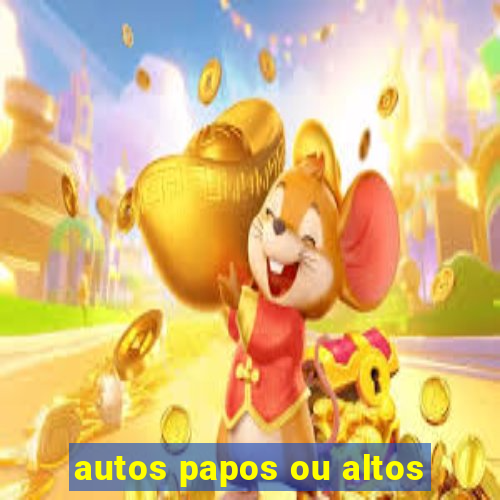 autos papos ou altos